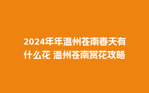 2024年年温州苍南春天有什么花 温州苍南赏花攻略