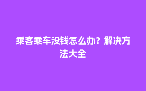 乘客乘车没钱怎么办？解决方法大全