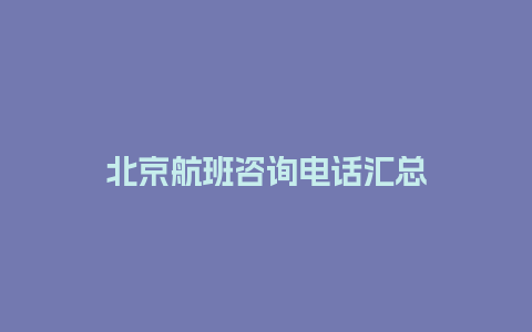 北京航班咨询电话汇总