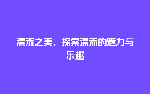 漂流之美，探索漂流的魅力与乐趣