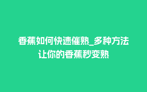 香蕉如何快速催熟_多种方法让你的香蕉秒变熟