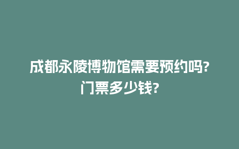 成都永陵博物馆需要预约吗?门票多少钱?