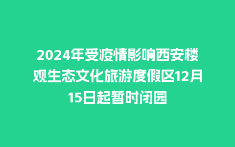 2024年受疫情影响西安楼观生态文化旅游度假区12月15日起暂时闭园