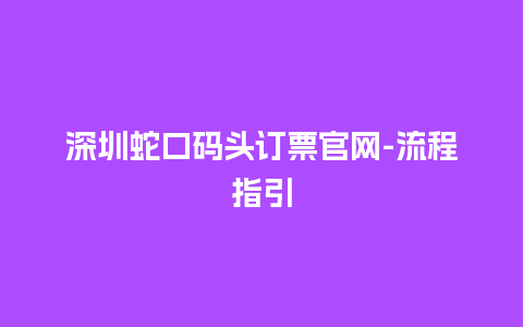 深圳蛇口码头订票官网-流程指引