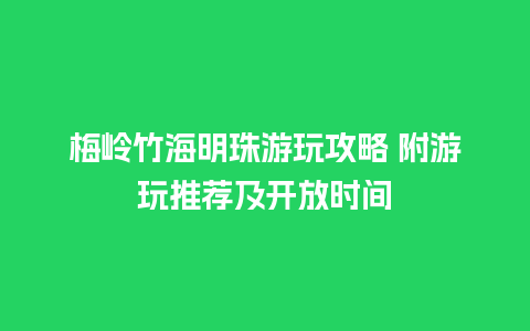 梅岭竹海明珠游玩攻略 附游玩推荐及开放时间