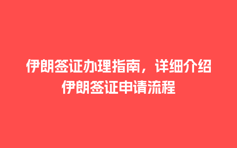 伊朗签证办理指南，详细介绍伊朗签证申请流程