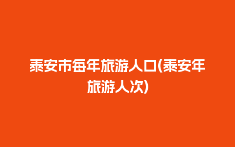 泰安市每年旅游人口(泰安年旅游人次)