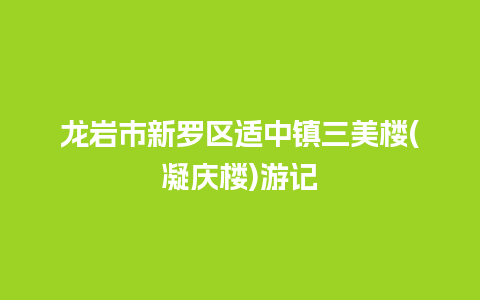 龙岩市新罗区适中镇三美楼(凝庆楼)游记