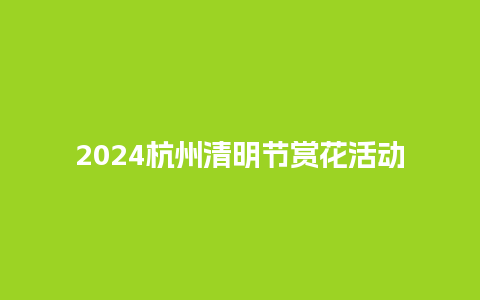 2024杭州清明节赏花活动