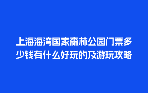 上海海湾国家森林公园门票多少钱有什么好玩的及游玩攻略