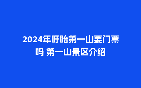 2024年盱眙第一山要门票吗 第一山景区介绍