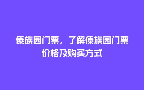 傣族园门票，了解傣族园门票价格及购买方式