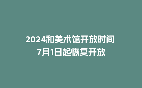 2024和美术馆开放时间 7月1日起恢复开放