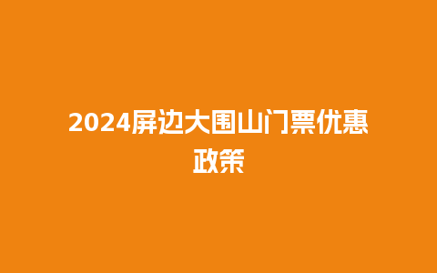 2024屏边大围山门票优惠政策