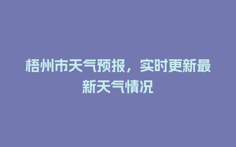 梧州市天气预报，实时更新最新天气情况