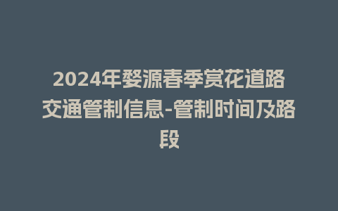 2024年婺源春季赏花道路交通管制信息-管制时间及路段