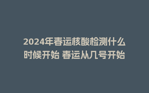 2024年春运核酸检测什么时候开始 春运从几号开始