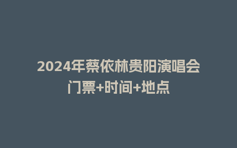 2024年蔡依林贵阳演唱会门票+时间+地点