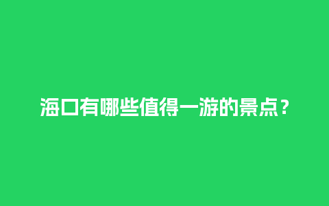 海口有哪些值得一游的景点？