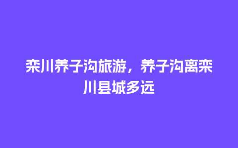 栾川养子沟旅游，养子沟离栾川县城多远