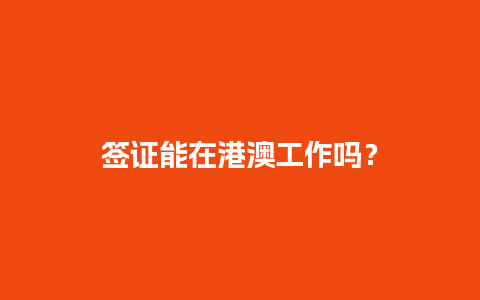 签证能在港澳工作吗？