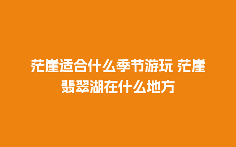 茫崖适合什么季节游玩 茫崖翡翠湖在什么地方