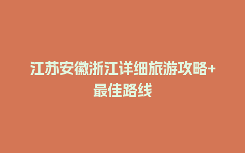 江苏安徽浙江详细旅游攻略+最佳路线