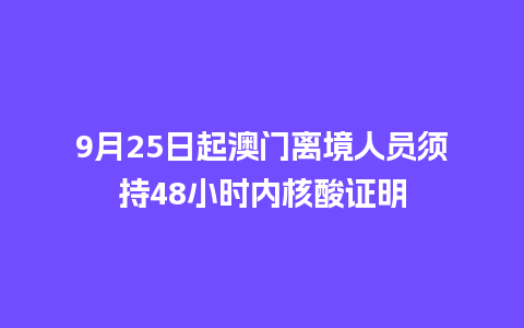 9月25日起澳门离境人员须持48小时内核酸证明