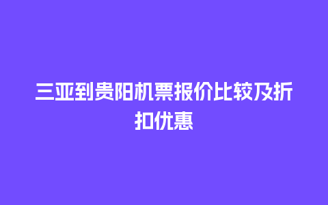 三亚到贵阳机票报价比较及折扣优惠