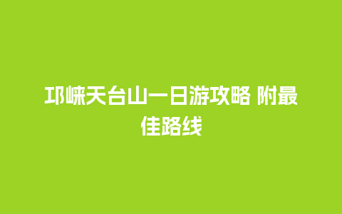 邛崃天台山一日游攻略 附最佳路线