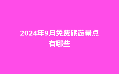 2024年9月免费旅游景点有哪些