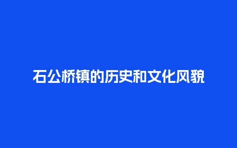 石公桥镇的历史和文化风貌