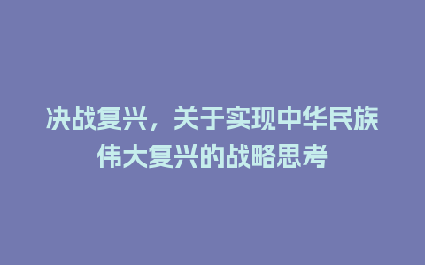 决战复兴，关于实现中华民族伟大复兴的战略思考