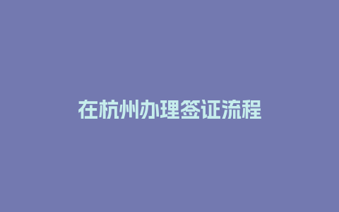 在杭州办理签证流程