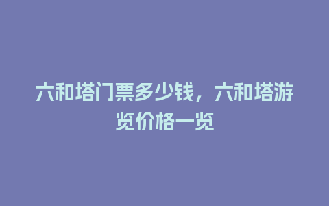 六和塔门票多少钱，六和塔游览价格一览