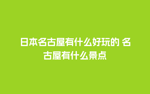 日本名古屋有什么好玩的 名古屋有什么景点