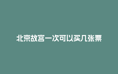 北京故宫一次可以买几张票