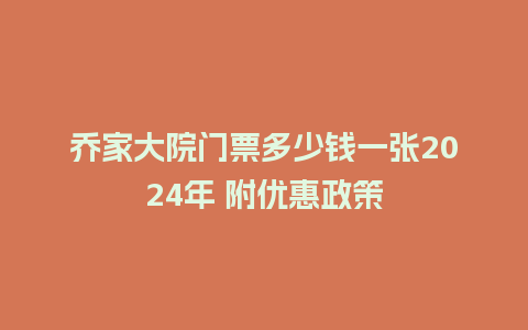 乔家大院门票多少钱一张2024年 附优惠政策