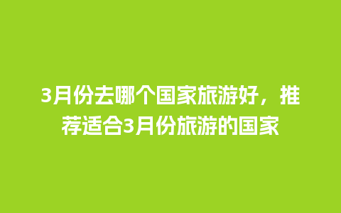 3月份去哪个国家旅游好，推荐适合3月份旅游的国家