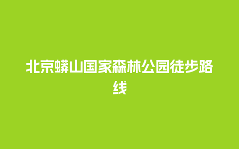 北京蟒山国家森林公园徒步路线