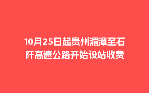 10月25日起贵州湄潭至石阡高速公路开始设站收费