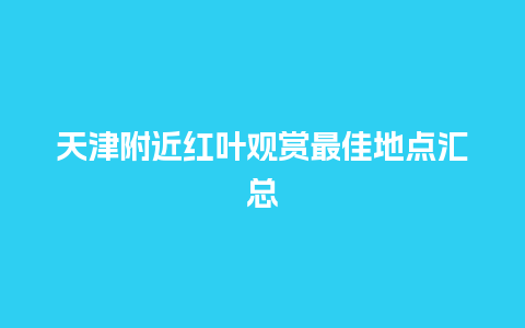 天津附近红叶观赏最佳地点汇总