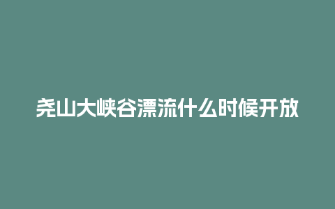 尧山大峡谷漂流什么时候开放