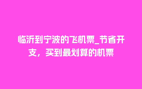 临沂到宁波的飞机票_节省开支，买到最划算的机票