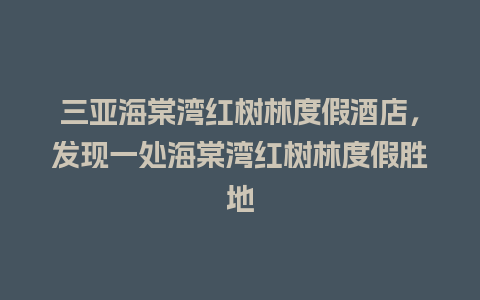 三亚海棠湾红树林度假酒店，发现一处海棠湾红树林度假胜地