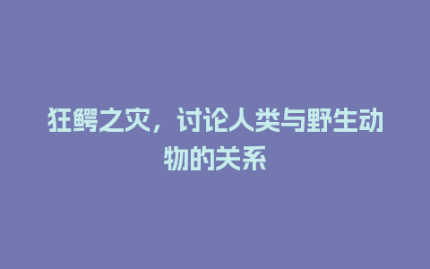 狂鳄之灾，讨论人类与野生动物的关系