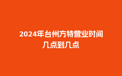 2024年台州方特营业时间几点到几点