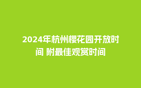 2024年杭州樱花园开放时间 附最佳观赏时间