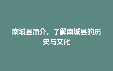 南城县简介，了解南城县的历史与文化