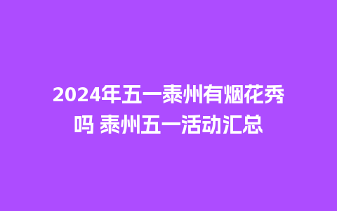 2024年五一泰州有烟花秀吗 泰州五一活动汇总